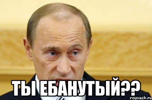  ты ебанутый??