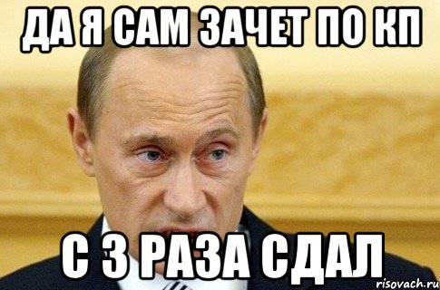 да я сам зачет по кп с 3 раза сдал, Мем путин