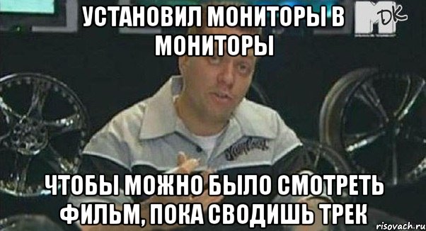 установил мониторы в мониторы чтобы можно было смотреть фильм, пока сводишь трек, Мем Монитор (тачка на прокачку)