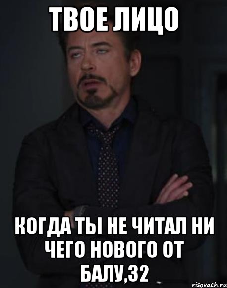 твое лицо когда ты не читал ни чего нового от балу,32, Мем твое выражение лица