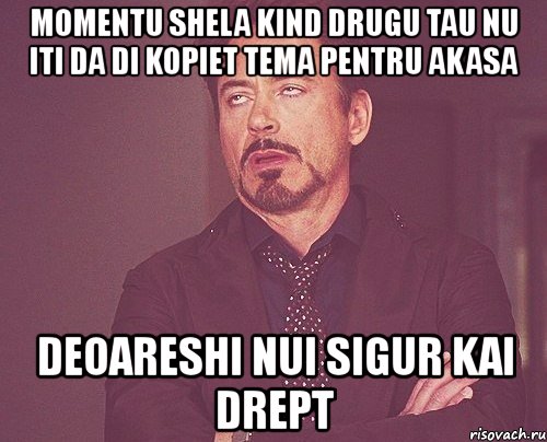 momentu shela kind drugu tau nu iti da di kopiet tema pentru akasa deoareshi nui sigur kai drept, Мем твое выражение лица