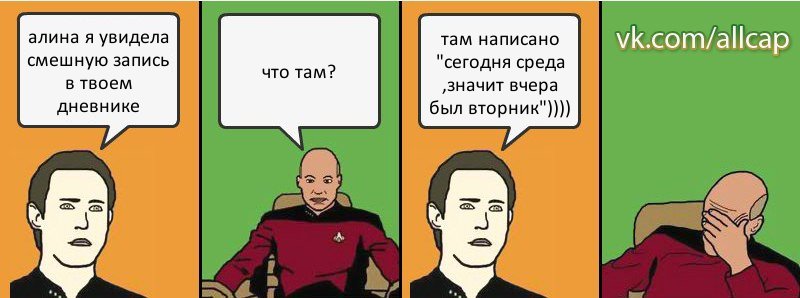 алина я увидела смешную запись в твоем дневнике что там? там написано "сегодня среда ,значит вчера был вторник")))), Комикс с Кепом