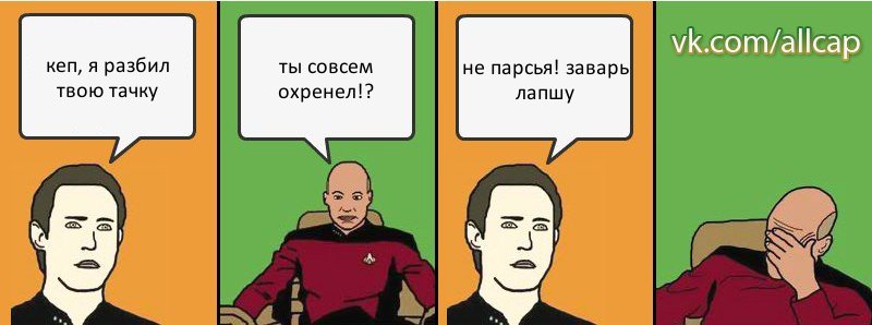 кеп, я разбил твою тачку ты совсем охренел!? не парсья! заварь лапшу, Комикс с Кепом