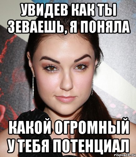 увидев как ты зеваешь, я поняла какой огромный у тебя потенциал, Мем  Саша Грей улыбается