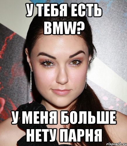 у тебя есть bmw? у меня больше нету парня, Мем  Саша Грей улыбается