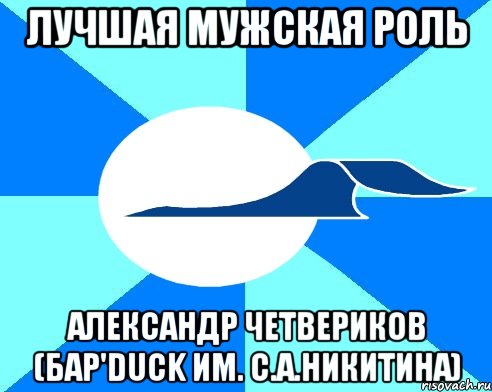 лучшая мужская роль александр четвериков (бар'duck им. с.а.никитина), Мем СГАУ