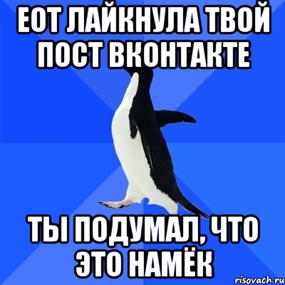 еот лайкнула твой пост вконтакте ты подумал, что это намёк, Мем  Социально-неуклюжий пингвин