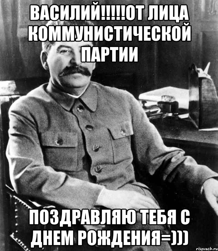 василий!!!от лица коммунистической партии поздравляю тебя с днем рождения=))), Мем  иосиф сталин