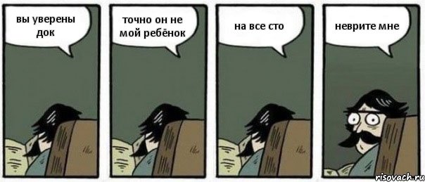 вы уверены док точно он не мой ребёнок на все сто неврите мне