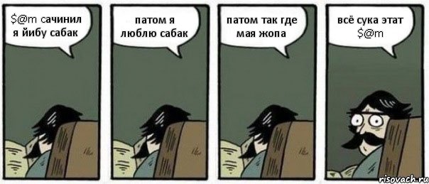 $@m cачинил я йибу сабак патом я люблю сабак патом так где мая жопа всё сука этат $@m, Комикс Staredad