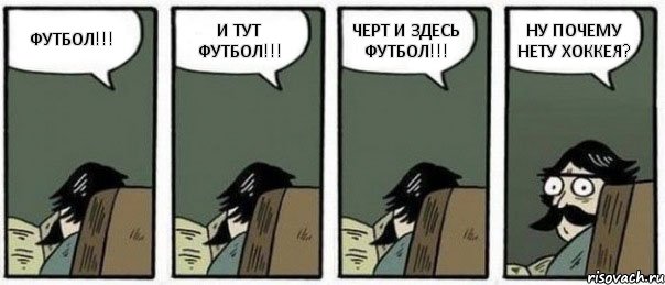 ФУТБОЛ!!! И ТУТ ФУТБОЛ!!! ЧЕРТ И ЗДЕСЬ ФУТБОЛ!!! НУ ПОЧЕМУ НЕТУ ХОККЕЯ?, Комикс Staredad