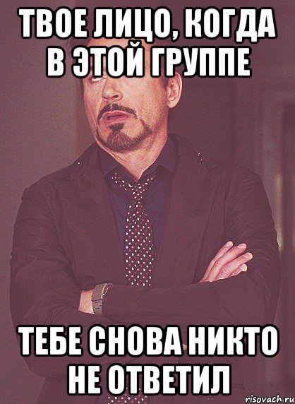 твое лицо, когда в этой группе тебе снова никто не ответил, Мем твое выражение лица