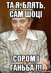 та я, блять, сам шоці сором і ганьба !!!