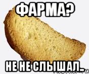 фарма? не не слышал.., Мем сухарь