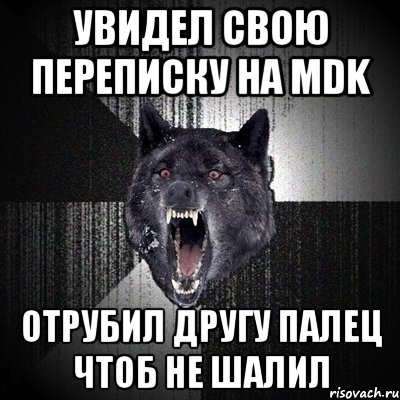 увидел свою переписку на mdk отрубил другу палец чтоб не шалил, Мем Сумасшедший волк