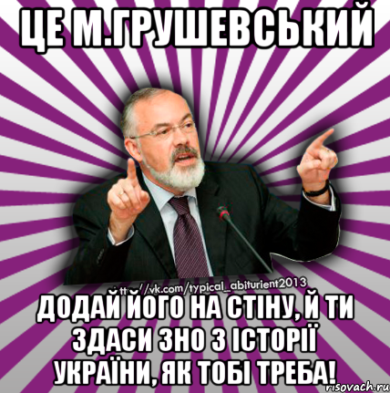 це м.грушевський додай його на стіну, й ти здаси зно з історії україни, як тобі треба!