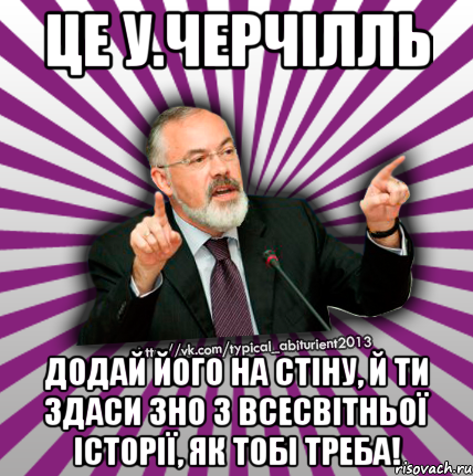 це у.черчілль додай його на стіну, й ти здаси зно з всесвітньої історії, як тобі треба!