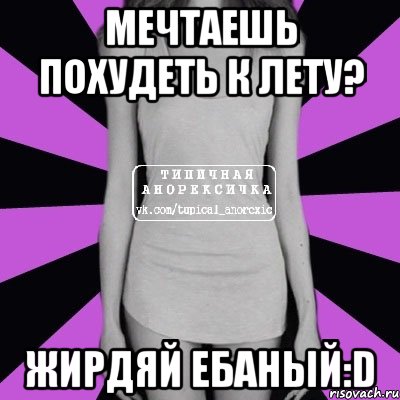 мечтаешь похудеть к лету? жирдяй ебаный:d, Мем Типичная анорексичка