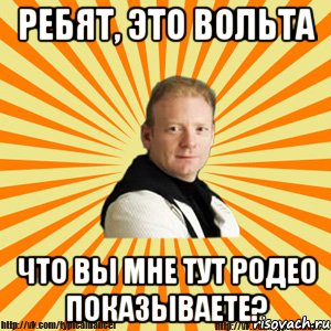 ребят, это вольта что вы мне тут родео показываете?, Мем Типичный бальник тренер