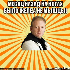 месяц назад на ногах было желе,а не мышцы! , Мем Типичный бальник тренер