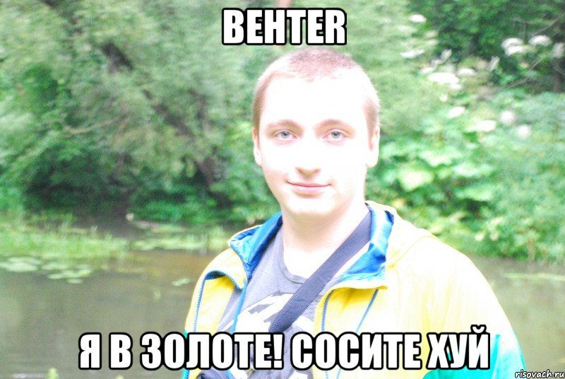 behter я в золоте! сосите хуй