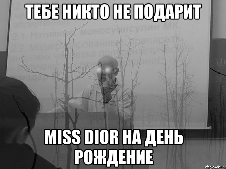 тебе никто не подарит miss dior на день рождение