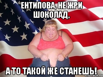 ентипова, не жри шоколад, а то такой же станешь!, Мем Толстая американка