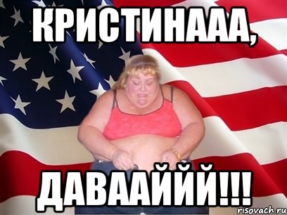 кристинааа, давааййй!!!, Мем Толстая американка