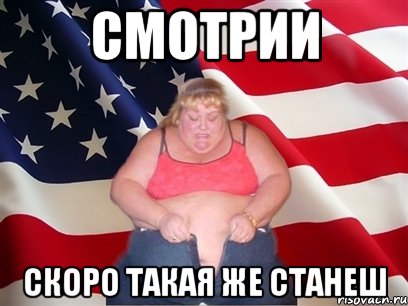 смотрии скоро такая же станеш, Мем Толстая американка