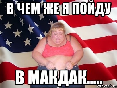 в чем же я пойду в макдак....., Мем Толстая американка