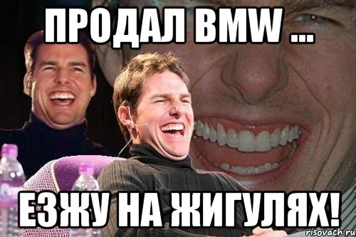 продал bmw ... езжу на жигулях!, Мем том круз