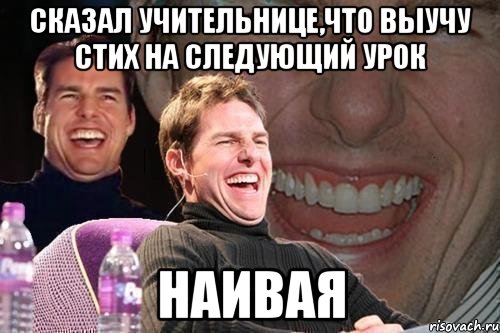 сказал учительнице,что выучу стих на следующий урок наивая, Мем том круз