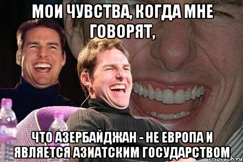 мои чувства, когда мне говорят, что азербайджан - не европа и является азиатским государством, Мем том круз