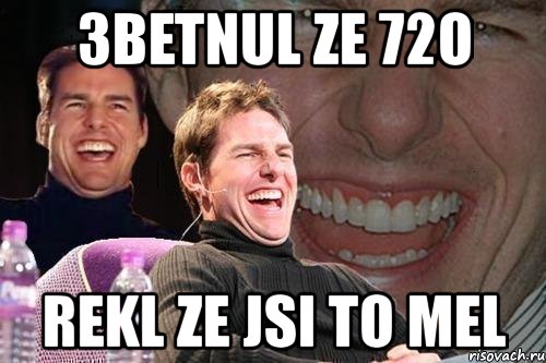 3betnul ze 72o rekl ze jsi to mel, Мем том круз