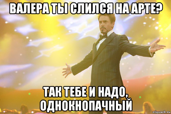 валера ты слился на арте? так тебе и надо, однокнопачный, Мем Тони Старк (Роберт Дауни младший)