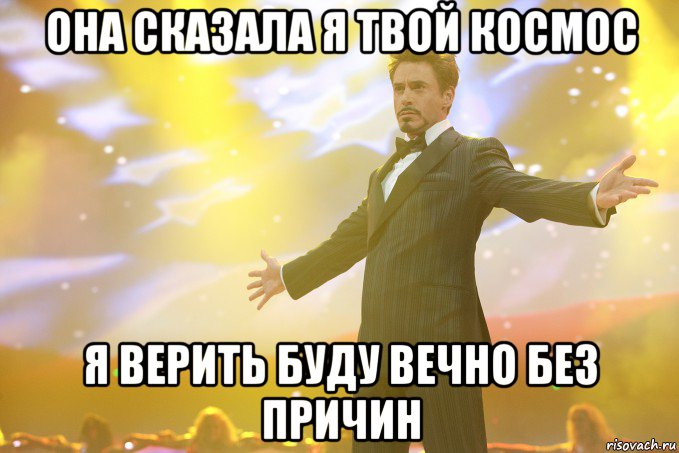 она сказала я твой космос я верить буду вечно без причин, Мем Тони Старк (Роберт Дауни младший)