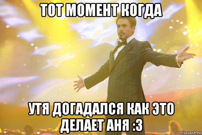 тот момент когда утя догадался как это делает аня :3, Мем Тони Старк (Роберт Дауни младший)