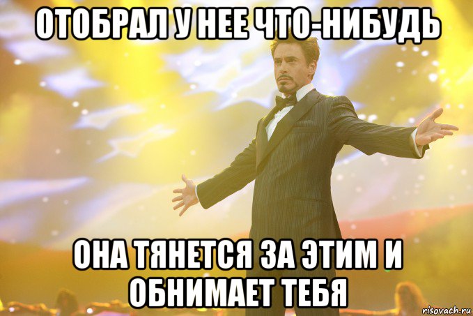 отобрал у нее что-нибудь она тянется за этим и обнимает тебя, Мем Тони Старк (Роберт Дауни младший)