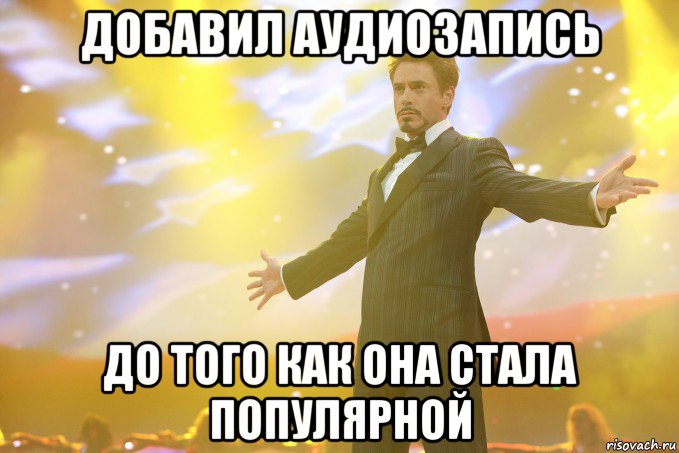 добавил аудиозапись до того как она стала популярной, Мем Тони Старк (Роберт Дауни младший)