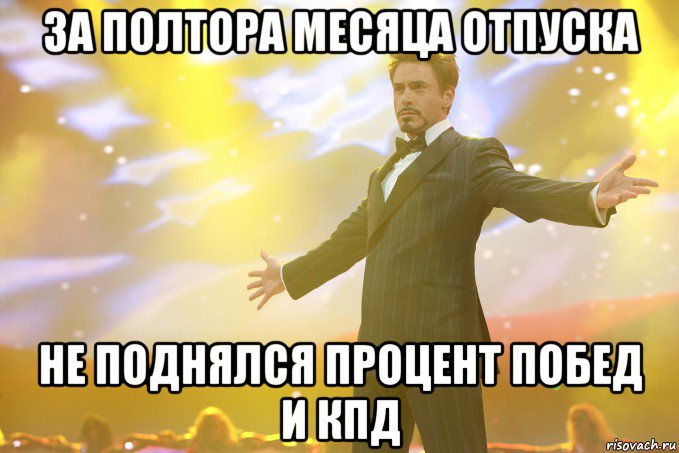 за полтора месяца отпуска не поднялся процент побед и кпд, Мем Тони Старк (Роберт Дауни младший)