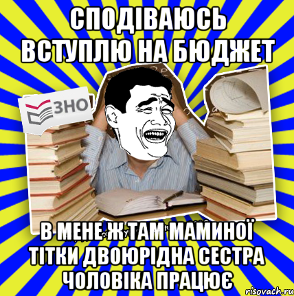 сподіваюсь вступлю на бюджет в мене ж там маминої тітки двоюрідна сестра чоловіка працює, Мем Трольфейс