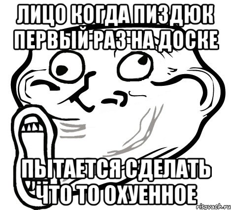 лицо когда пиздюк первый раз на доске пытается сделать что то охуенное, Мем  Trollface LOL