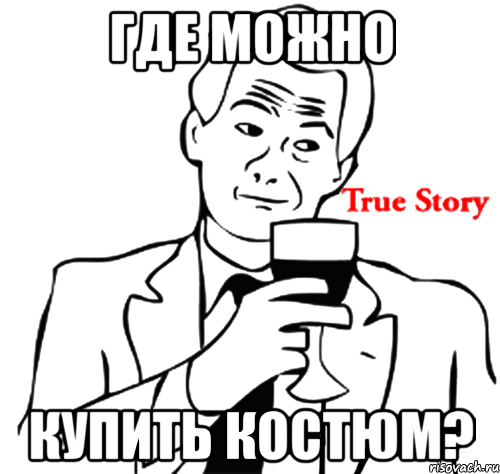 где можно купить костюм?, Мем true story