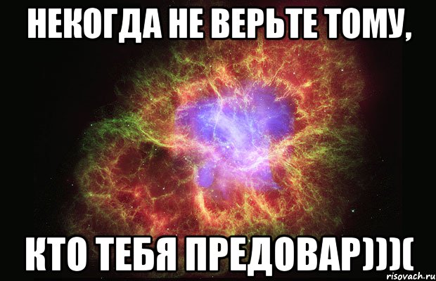 некогда не верьте тому, кто тебя предовар)))(, Мем Туманность