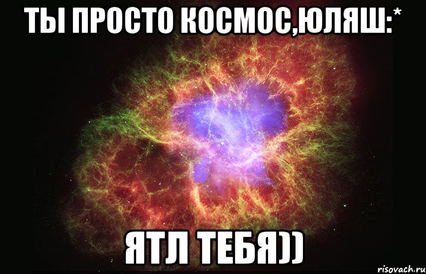 ты просто космос,юляш:* ятл тебя)), Мем Туманность