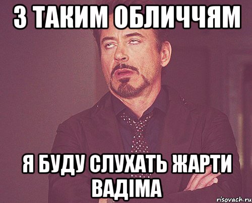 з таким обличчям я буду слухать жарти вадіма, Мем твое выражение лица