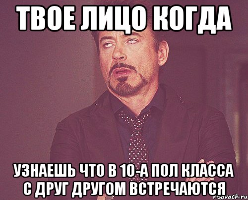 твое лицо когда узнаешь что в 10-а пол класса с друг другом встречаются, Мем твое выражение лица