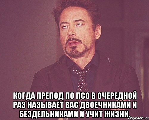  когда препод по псо в очередной раз называет вас двоечниками и бездельниками и учит жизни., Мем твое выражение лица