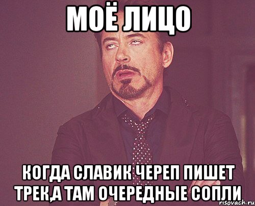 моё лицо когда славик череп пишет трек,а там очередные сопли, Мем твое выражение лица