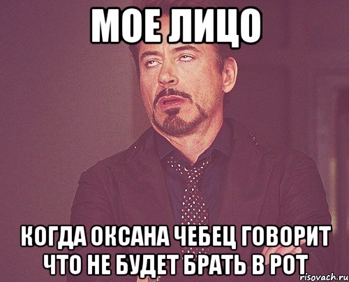 мое лицо когда оксана чебец говорит что не будет брать в рот, Мем твое выражение лица